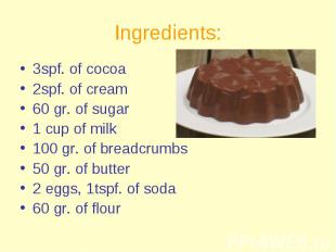 Ingredients: 3spf. of cocoa 2spf. of cream 60 gr. of sugar 1 cup of milk 100 gr.