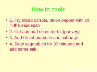 How to cook: 1. Fry sliced carrots, onion pepper with oil in the saucepan 2. Cut