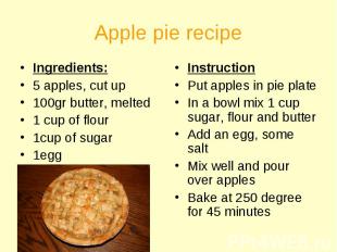 Ingredients: Ingredients: 5 apples, cut up 100gr butter, melted 1 cup of flour 1