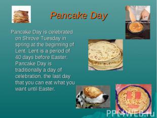 Pancake Day Pancake Day is celebrated on Shrove Tuesday in spring at the beginni