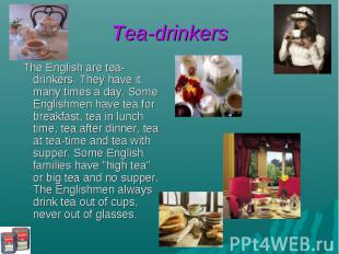 Tea-drinkers The English are tea-drinkers. They have it many times a day. Some E