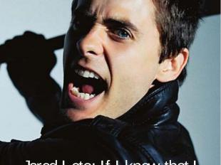 Strong Jared Leto: If I knew that I would be the idol for teens I’d killed mysel