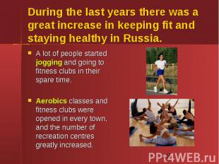 During the last years there was a great increase in keeping fit and staying heal