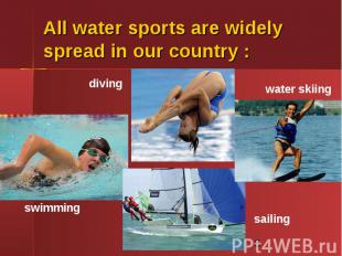 All water sports are widely spread in our country :