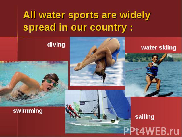 All water sports are widely spread in our country :