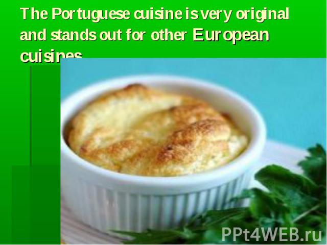The Portuguese cuisine is very original and stands out for other European cuisines.
