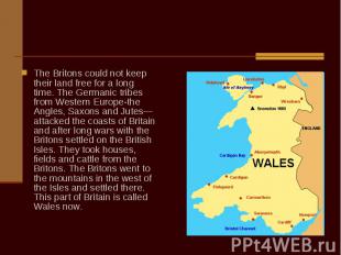 The Britons could not keep their land free for a long time. The Germanic tribes