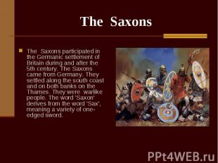 The Saxons participated in the Germanic settlement of Britain during and after t