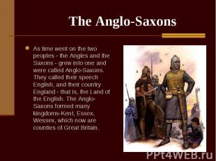 As time went on the two peoples - the Angles and the Saxons - grew into one and