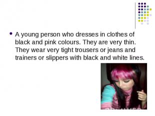 A young person who dresses in clothes of black and pink colours. They are very t