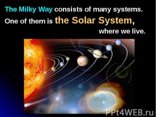 The Milky Way consists of many systems. The Milky Way consists of many systems.