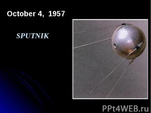 October 4, 1957 October 4, 1957 SPUTNIK