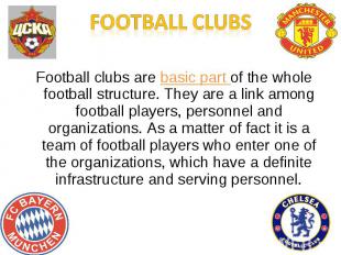 Football clubs are basic part of the whole football structure. They are a link a