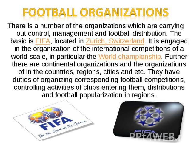 There is a number of the organizations which are carrying out control, management and football distribution. The basic is FIFA, located in Zurich, Switzerland. It is engaged in the organization of the international competitions of a world scale, in …