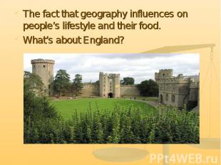 The fact that geography influences on people’s lifestyle and their food. The fac