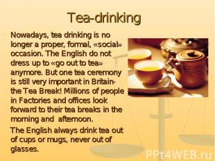 Nowadays, tea drinking is no longer a proper, formal, «social» occasion. The Eng
