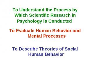 To Evaluate Human Behavior and Mental Processes To Evaluate Human Behavior and M