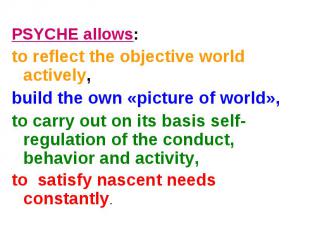 PSYCHE allows: PSYCHE allows: to reflect the objective world actively, build the