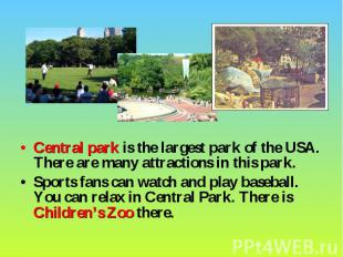 Central park is the largest park of the USA. There are many attractions in this