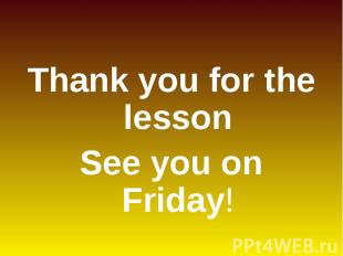 Thank you for the lesson Thank you for the lesson See you on Friday!