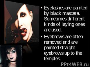 Eyelashes are painted by black mascara. Sometimes different kinds of laying ones
