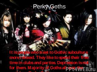 It is people who treat to Gothic subculture more relaxed. They like to spend the