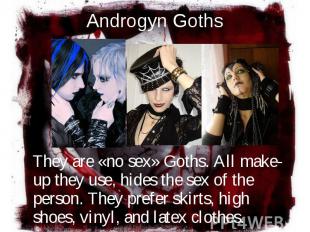They are «no sex» Goths. All make-up they use, hides the sex of the person. They