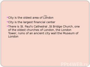 City City is the oldest area of London City is the largest financial center Ther