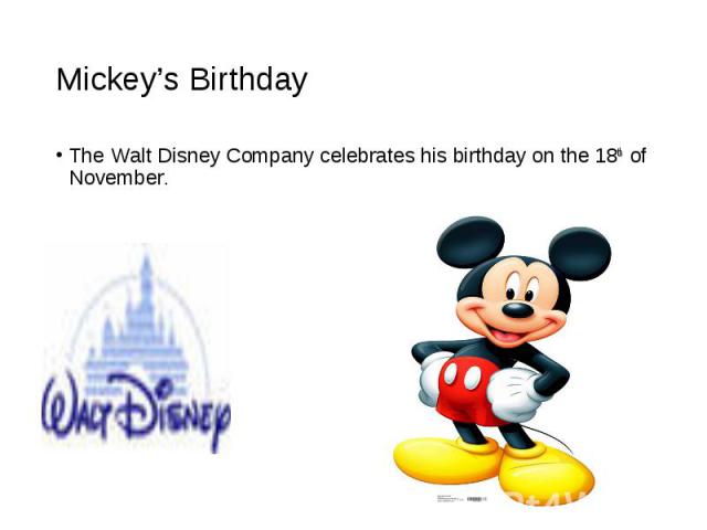 The Walt Disney Company celebrates his birthday on the 18th of November. The Walt Disney Company celebrates his birthday on the 18th of November.