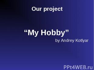 “My Hobby” by Andrey Kotlyar