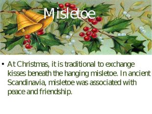 Misletoe At Christmas, it is traditional to exchange kisses beneath the hanging