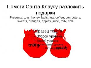 Помоги Санта Клаусу разложить подарки Presents, toys, honey, balls, tea, coffee,