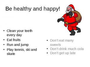 Be healthy and happy! Clean your teeth every day Eat fruits Run and jump Play te