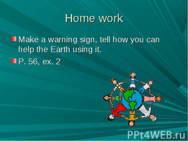 Make a warning sign, tell how you can help the Earth using it. Make a warning sign, tell how you can help the Earth using it. P. 56, ex. 2