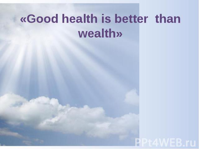 «Good health is better than wealth»