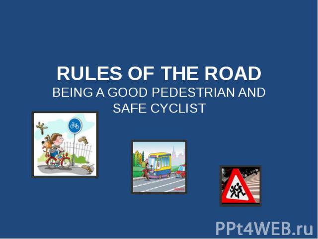 RULES OF THE ROAD BEING A GOOD PEDESTRIAN AND SAFE CYCLIST