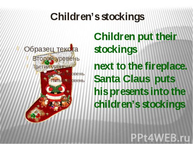 Children’s stockings Children put their stockings next to the fireplace. Santa Claus puts his presents into the children’s stockings