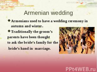 Armenians used to have a wedding ceremony in autumn and winter. Armenians used t