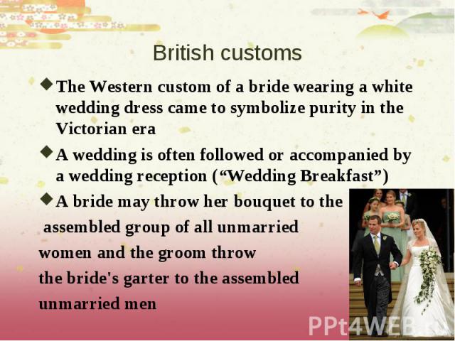 The Western custom of a bride wearing a white wedding dress came to symbolize purity in the Victorian era The Western custom of a bride wearing a white wedding dress came to symbolize purity in the Victorian era A wedding is often followed or accomp…