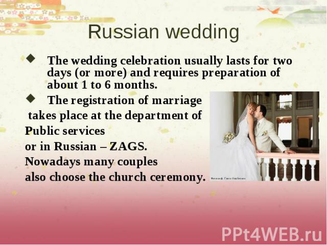 The wedding celebration usually lasts for two days (or more) and requires preparation of about 1 to 6 months. The wedding celebration usually lasts for two days (or more) and requires preparation of about 1 to 6 months. The registration of marriage …