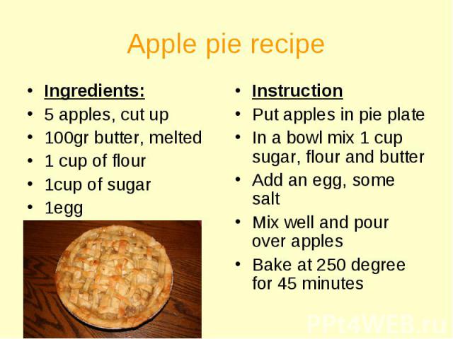 Ingredients: Ingredients: 5 apples, cut up 100gr butter, melted 1 cup of flour 1cup of sugar 1egg