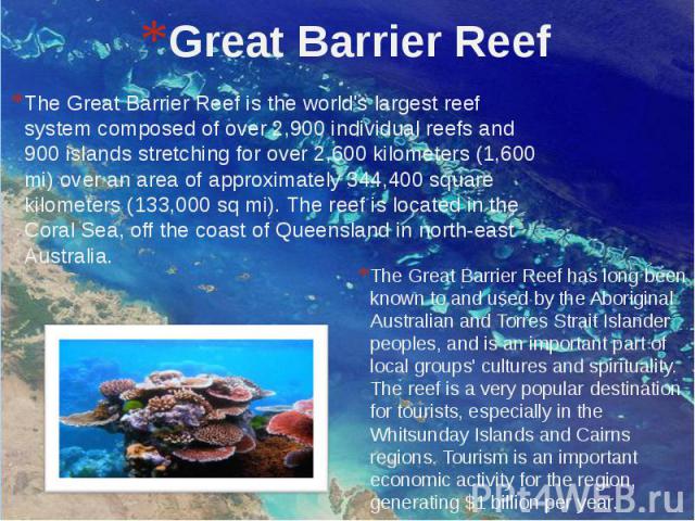 Great Barrier Reef The Great Barrier Reef is the world's largest reef system composed of over 2,900 individual reefs and 900 islands stretching for over 2,600 kilometers (1,600 mi) over an area of approximately 344,400 square kilometers (133,000 sq …