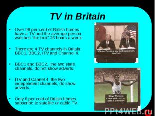 Over 99 per cent of British homes have a TV and the average person watches “the