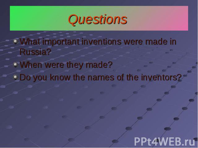 What important inventions were made in Russia? What important inventions were made in Russia? When were they made? Do you know the names of the inventors?