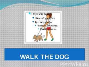 WALK THE DOG