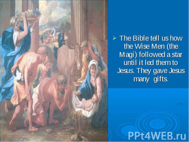 The Bible tell us how the Wise Men (the Magi) followed a star until it led them to Jesus. They gave Jesus many gifts. The Bible tell us how the Wise Men (the Magi) followed a star until it led them to Jesus. They gave Jesus many gifts.