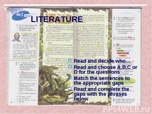 Read and decide who… Read and decide who… Read and choose A,B,C or D for the questions Match the sentences to the appropriate gaps Read and complete the gaps with the phrases below
