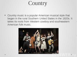 Country Country music is a popular American musical style that began in the rura