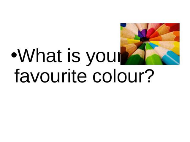 What is your favourite colour? What is your favourite colour?