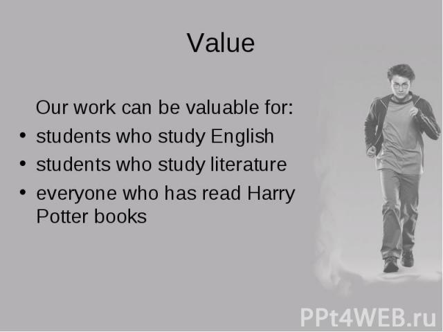 Our work can be valuable for: Our work can be valuable for: students who study English students who study literature everyone who has read Harry Potter books
